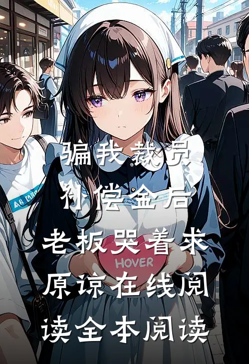 骗我裁员补偿金后，老板哭着求原谅在线阅读全本阅读