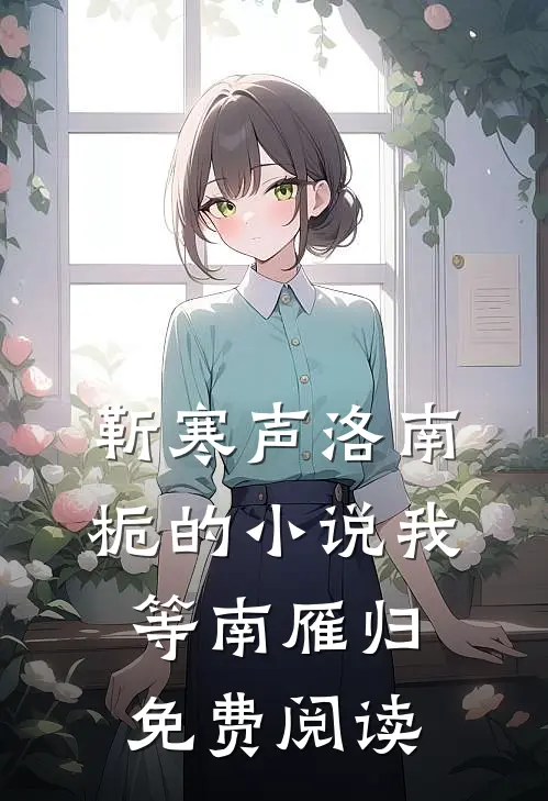 靳寒声洛南栀的小说我等南雁归免费阅读