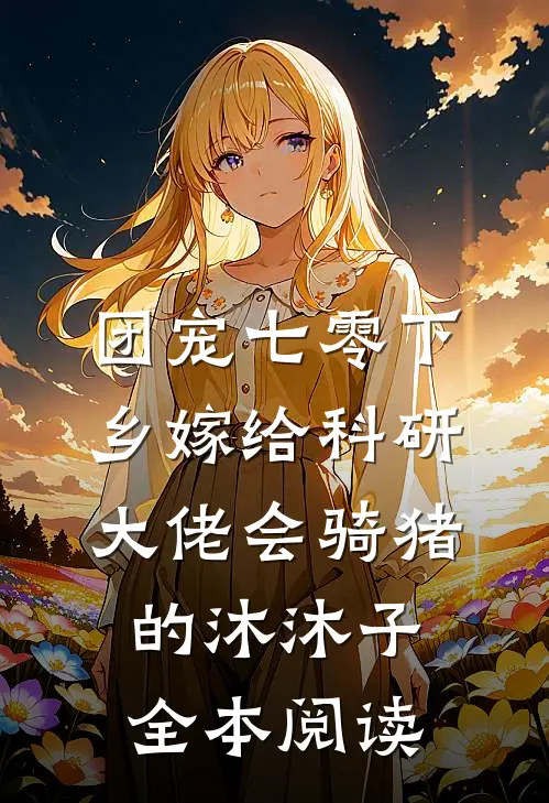 团宠七零下乡嫁给科研大佬会骑猪的沐沐子全本阅读