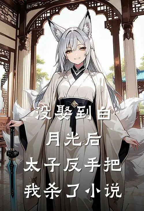 没娶到白月光后，太子反手把我杀了小说