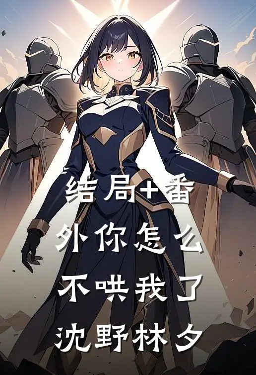 结局+番外你怎么不哄我了沈野林夕