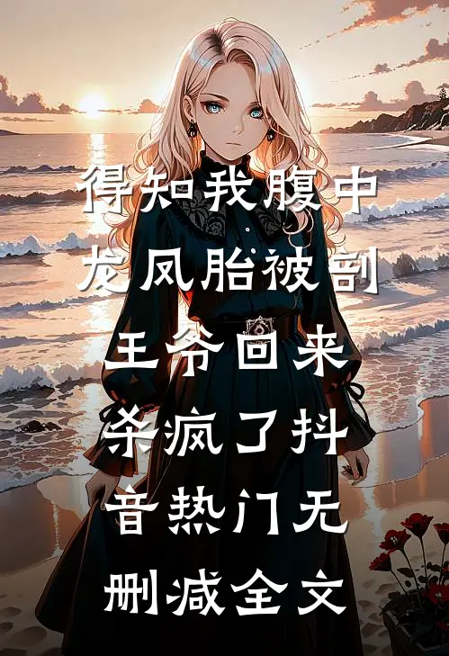 得知我腹中龙凤胎被剖，王爷回来杀疯了抖音热门无删减全文