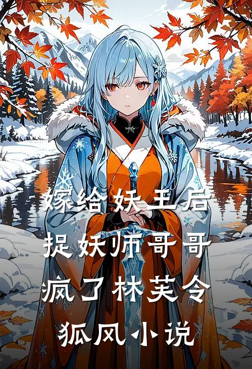 嫁给妖王后，捉妖师哥哥疯了林芙令狐风小说