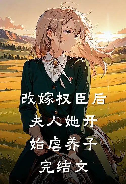 改嫁权臣后，夫人她开始虐养子完结文