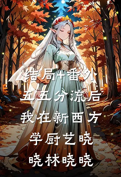 结局+番外五五分流后我在新西方学厨艺晓晓林晓晓