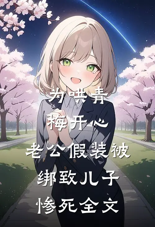 为哄青梅开心，老公假装被绑致儿子惨死全文
