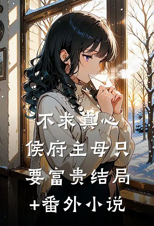 不求真心，侯府主母只要富贵结局+番外小说