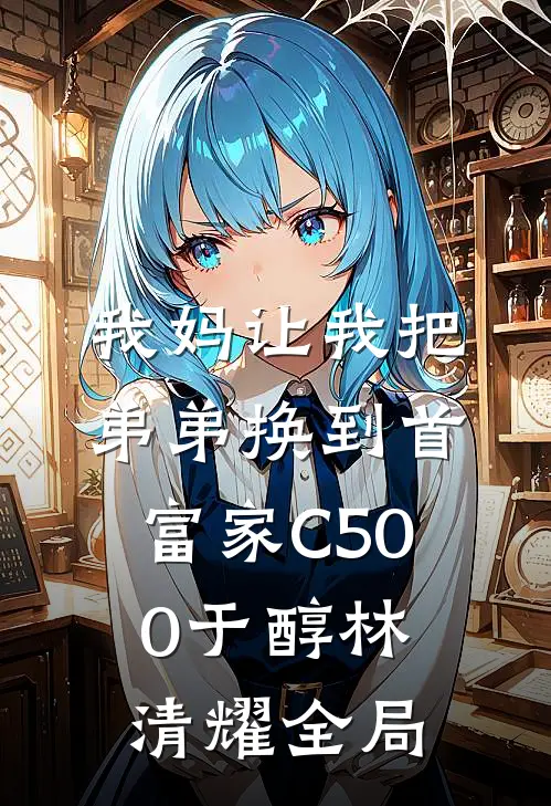我妈让我把弟弟换到首富家C500于醇林清耀全局