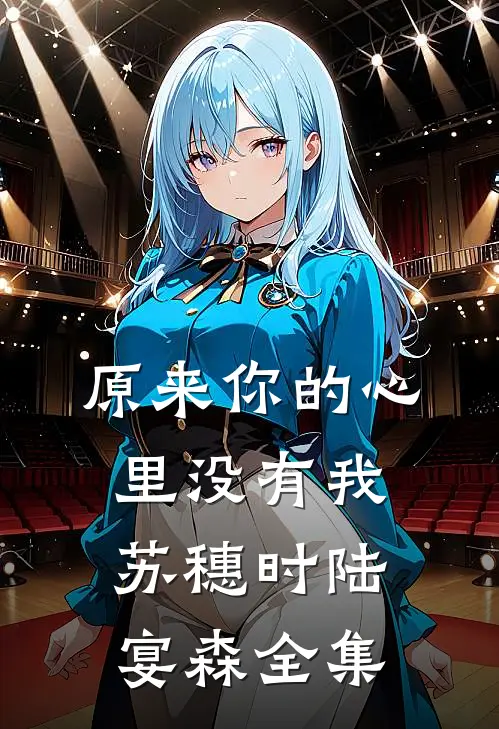 原来你的心里没有我苏穗时陆宴森全集
