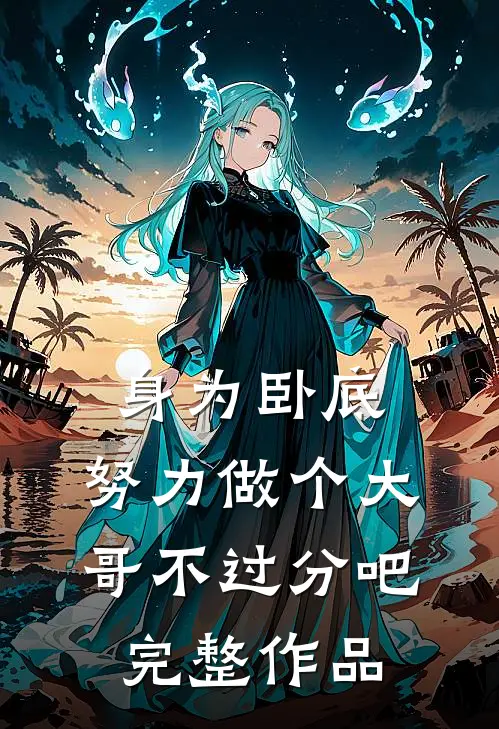 身为卧底,努力做个大哥不过分吧完整作品免费阅读