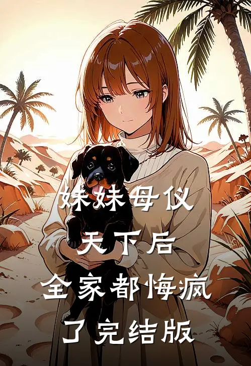 妹妹母仪天下后，全家都悔疯了完结版