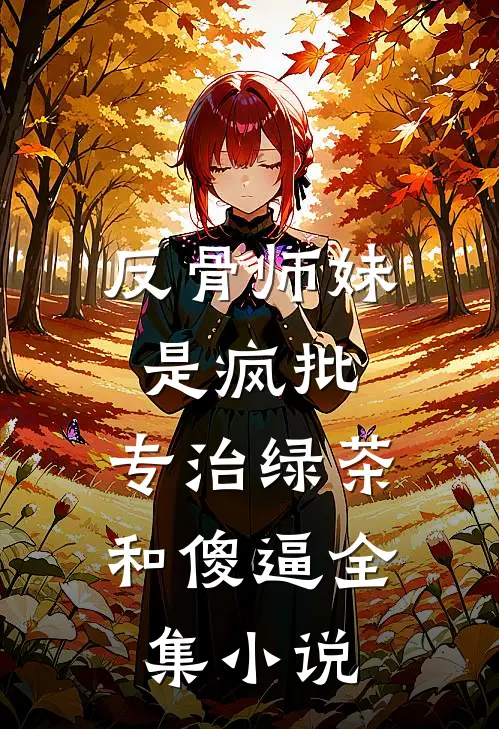 反骨师妹是疯批，专治绿茶和傻逼全集小说