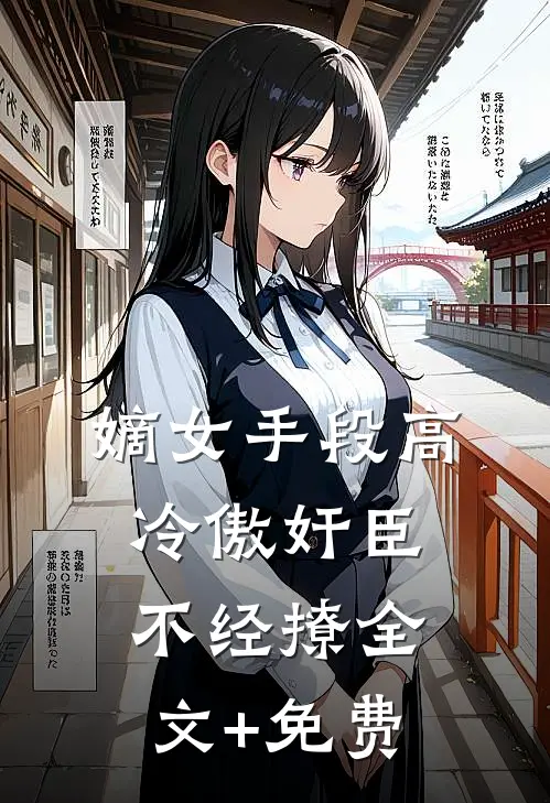 嫡女手段高，冷傲奸臣不经撩全文+免费