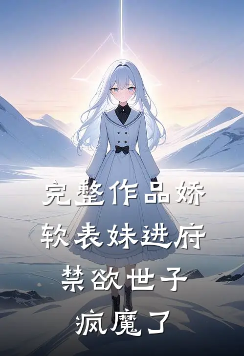 完整作品娇软表妹进府：禁欲世子疯魔了