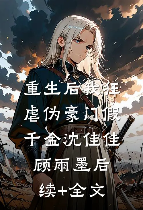 重生后我狂虐伪豪门假千金沈佳佳顾雨墨后续+全文