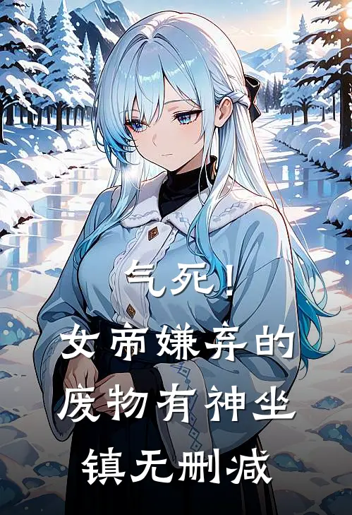 气死！女帝嫌弃的废物有神坐镇无删减