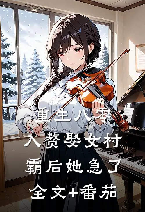 重生八零，入赘娶女村霸后她急了全文+番茄