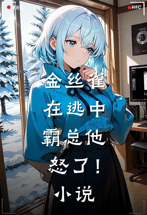 金丝雀在逃中，霸总他怒了！小说
