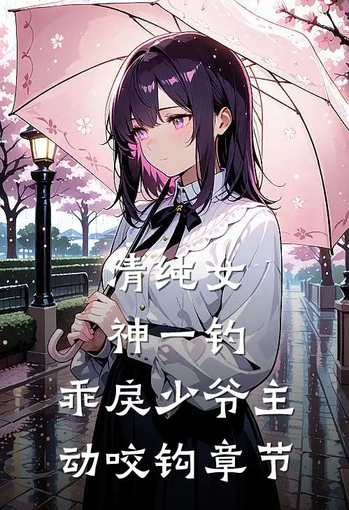 清纯女神一钓，乖戾少爷主动咬钩章节