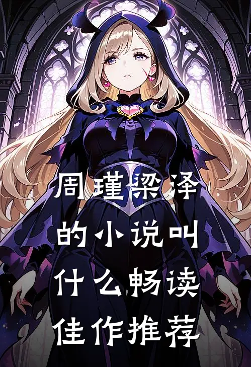 周瑾梁泽的小说叫什么畅读佳作推荐