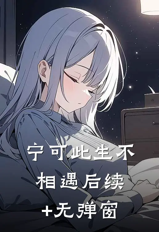 宁可此生不相遇后续+无弹窗