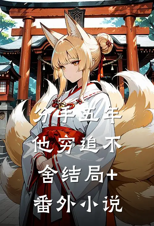 分手五年，他穷追不舍结局+番外小说