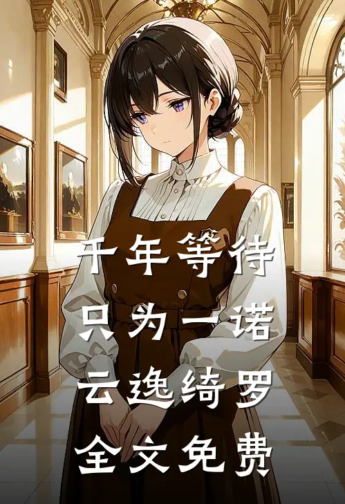 《千年等待，只为一诺》云逸绮罗全文免费