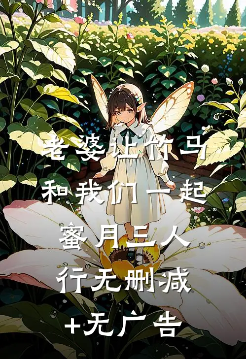 老婆让竹马和我们一起蜜月三人行无删减+无广告