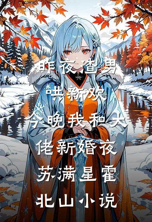 昨夜渣男哄新欢，今晚我和大佬新婚夜苏满星霍北山小说