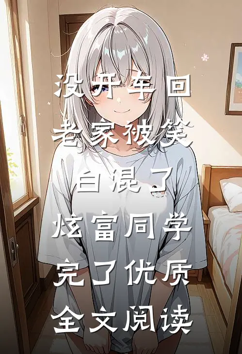 没开车回老家被笑白混了，炫富同学完了优质全文阅读