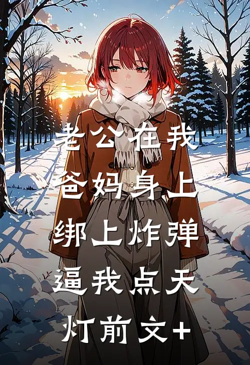 老公在我爸妈身上绑上炸弹，逼我点天灯前文+