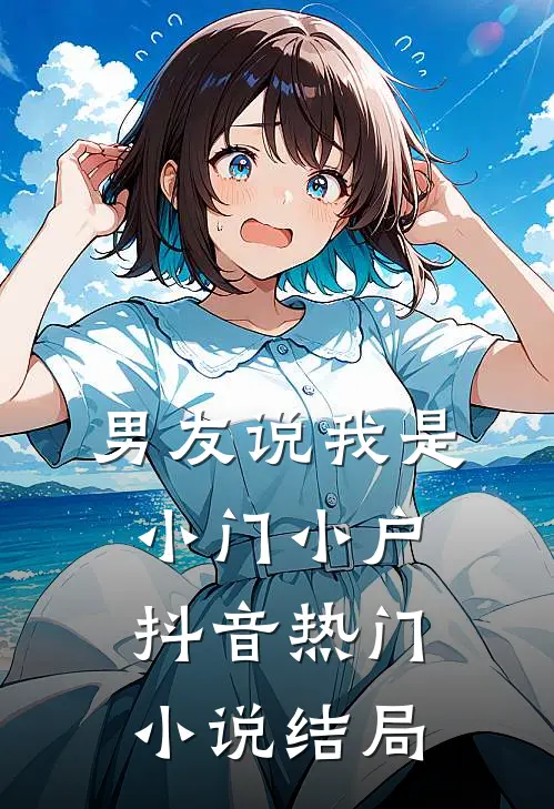 男友说我是小门小户抖音热门小说结局