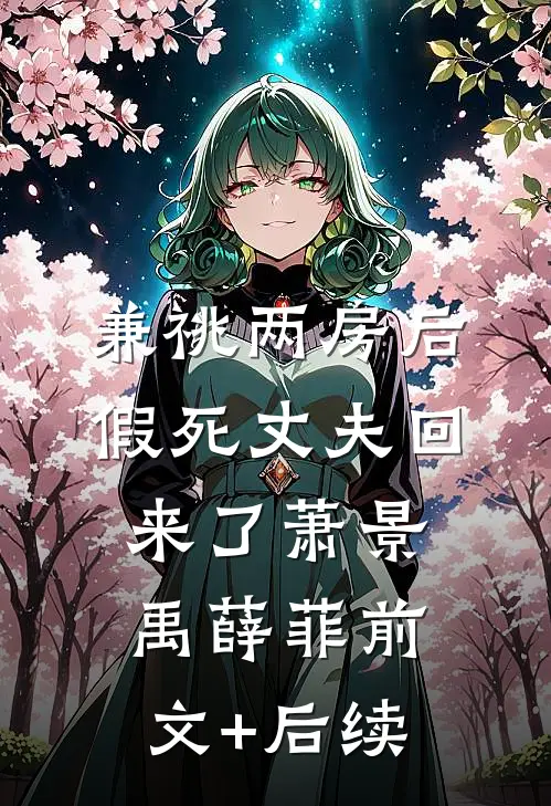 兼祧两房后，假死丈夫回来了萧景禹薛菲前文+后续