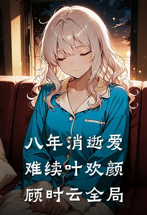 八年消逝爱难续叶欢颜顾时云全局