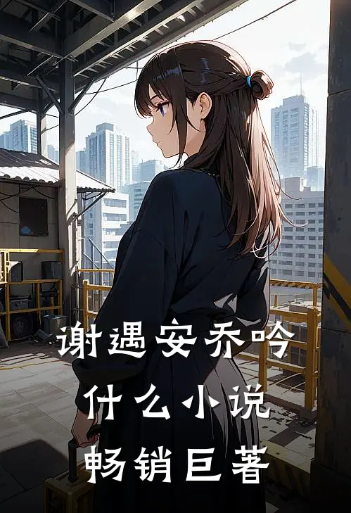 谢遇安乔吟什么小说畅销巨著