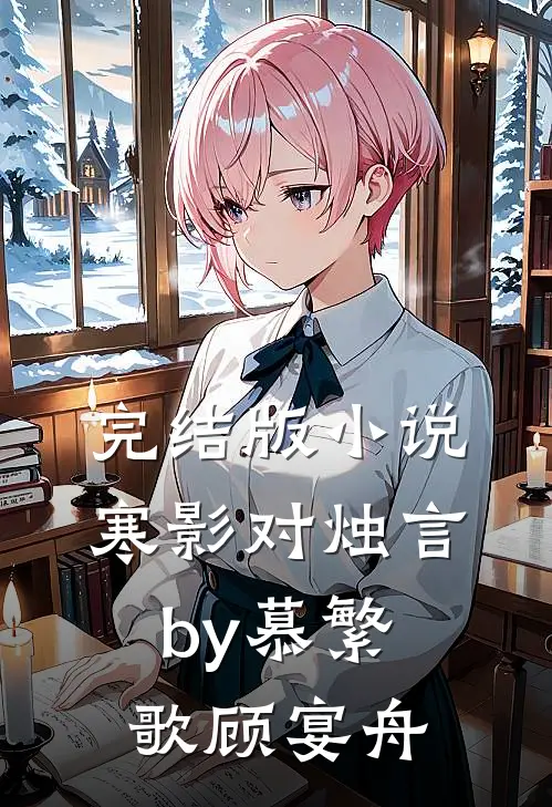 完结版小说寒影对烛言by慕繁歌顾宴舟