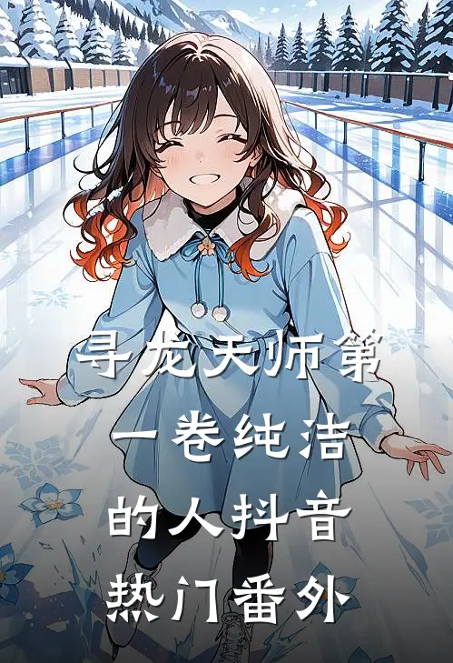 寻龙天师·第一卷-纯洁的人抖音热门番外
