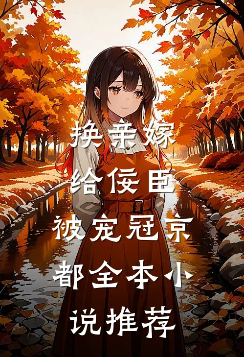 换亲嫁给佞臣，被宠冠京都全本小说推荐