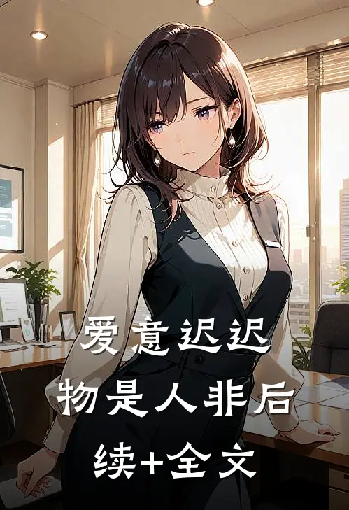 爱意迟迟，物是人非后续+全文