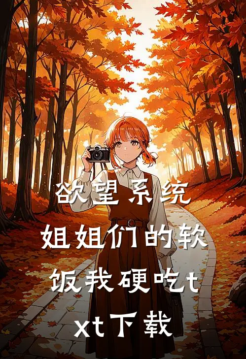 欲望系统：姐姐们的软饭我硬吃txt下载