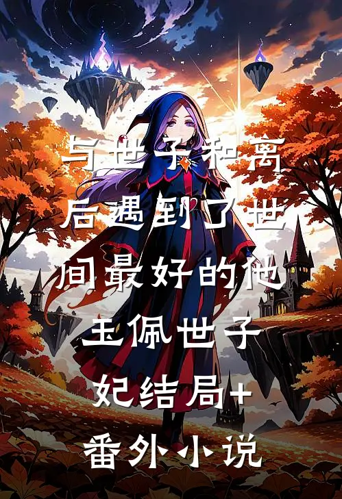 与世子和离后遇到了世间最好的他玉佩世子妃结局+番外小说
