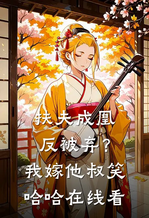 扶夫成凰反被弃？我嫁他叔笑哈哈在线看