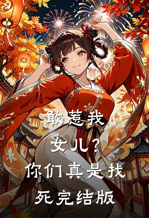 敢惹我女儿？你们真是找死完结版