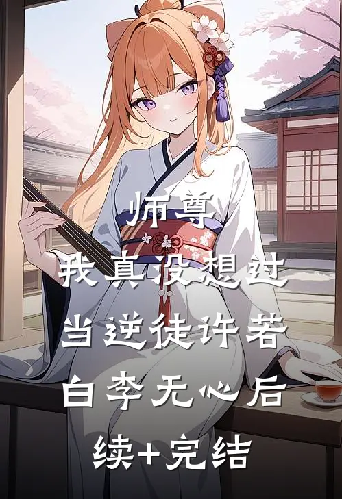 师尊，我真没想过当逆徒许若白李无心后续+完结