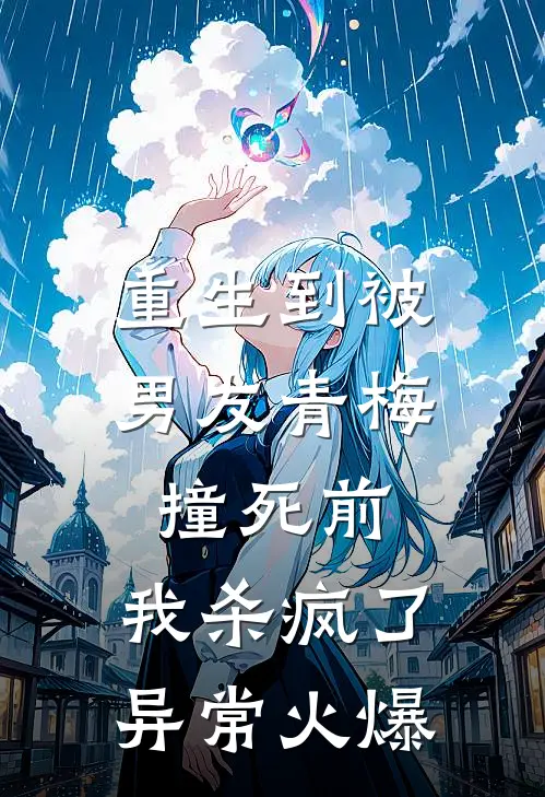 重生到被男友青梅撞死前，我杀疯了异常火爆