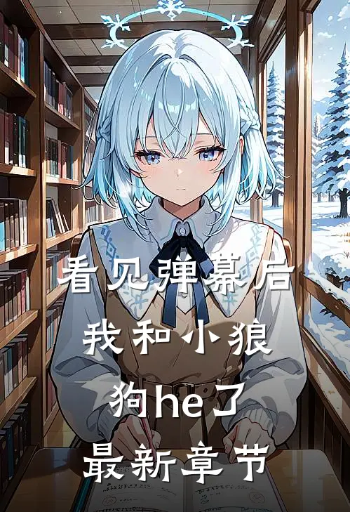 看见弹幕后，我和小狼狗he了最新章节