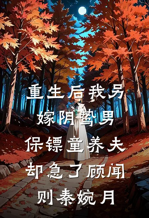 重生后我另嫁阴鸷男，保镖童养夫却急了顾闻则秦婉月