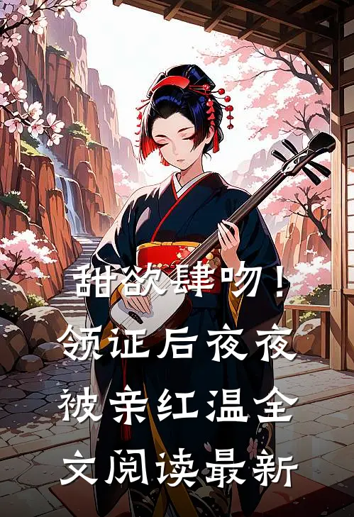 甜欲肆吻！领证后夜夜被亲红温全文阅读最新