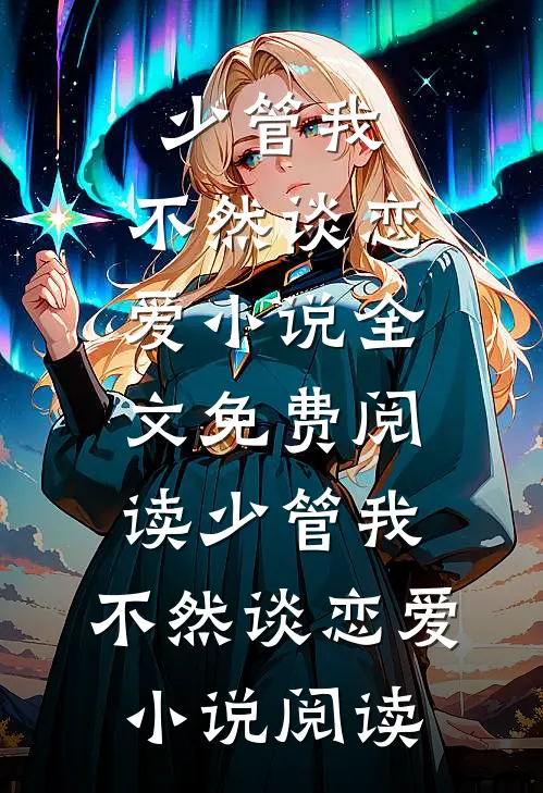 少管我，不然谈恋爱小说全文免费阅读_少管我，不然谈恋爱小说阅读