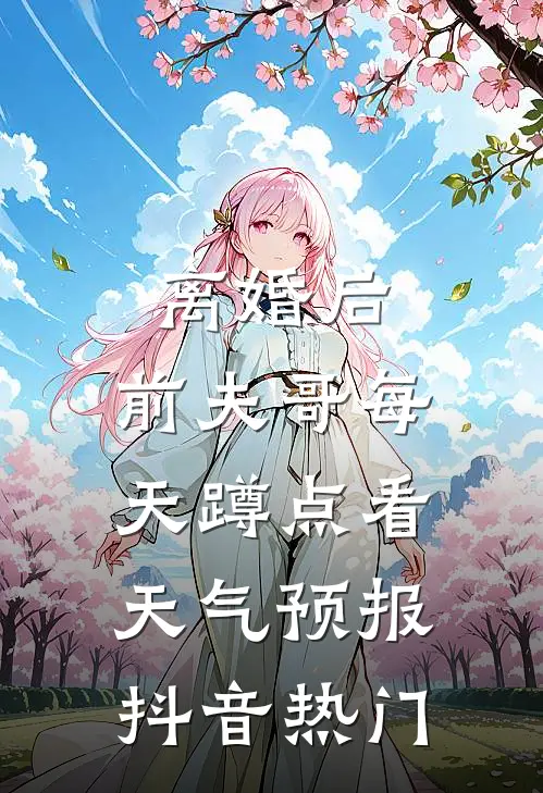 离婚后，前夫哥每天蹲点看天气预报抖音热门
